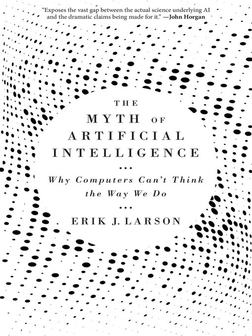 Title details for The Myth of Artificial Intelligence by Erik J. Larson - Available